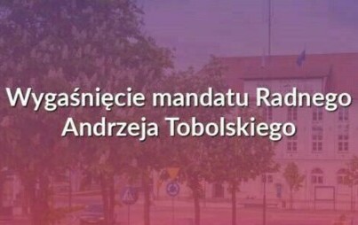 Zdjęcie do Wygaśnięcie mandatu Radnego Andrzeja Tobolskiego